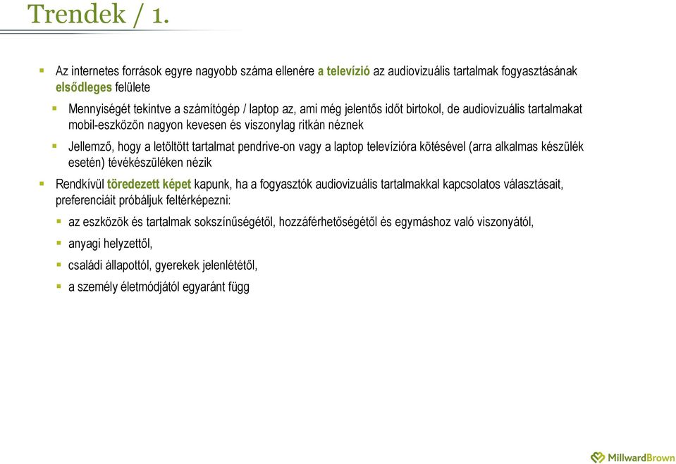 időt birtokol, de audiovizuális tartalmakat mobil-eszközön nagyon kevesen és viszonylag ritkán néznek Jellemző, hogy a letöltött tartalmat pendrive-on vagy a laptop televízióra kötésével (arra