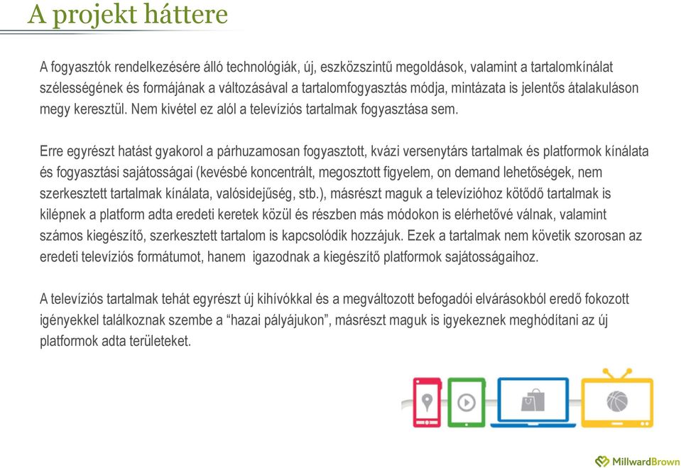 Erre egyrészt hatást gyakorol a párhuzamosan fogyasztott, kvázi versenytárs tartalmak és platformok kínálata és fogyasztási sajátosságai (kevésbé koncentrált, megosztott figyelem, on demand