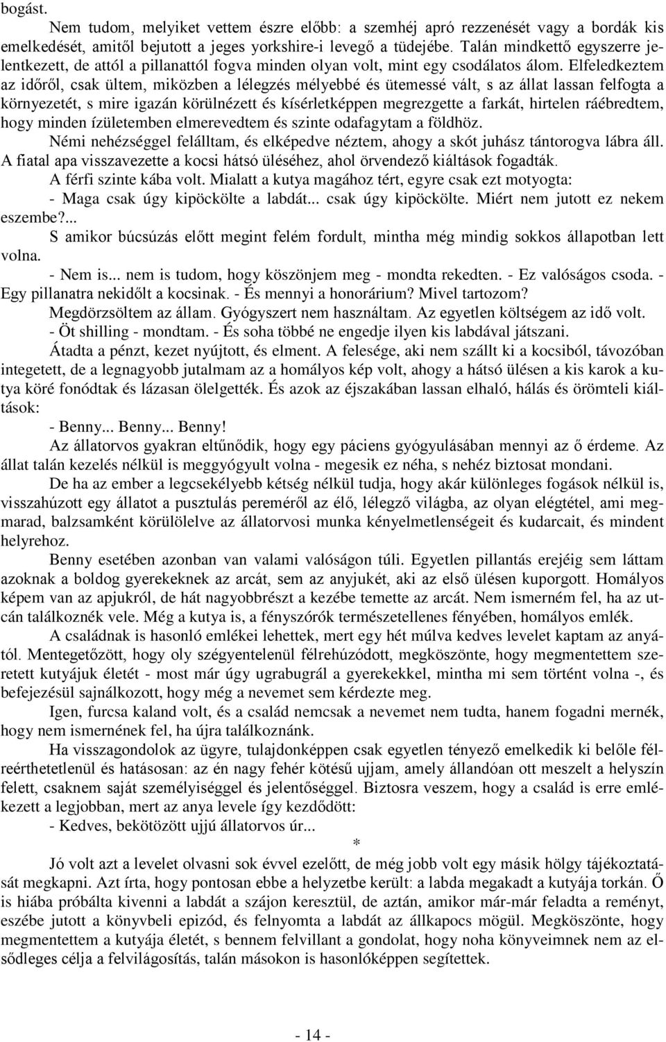 Elfeledkeztem az időről, csak ültem, miközben a lélegzés mélyebbé és ütemessé vált, s az állat lassan felfogta a környezetét, s mire igazán körülnézett és kísérletképpen megrezgette a farkát,