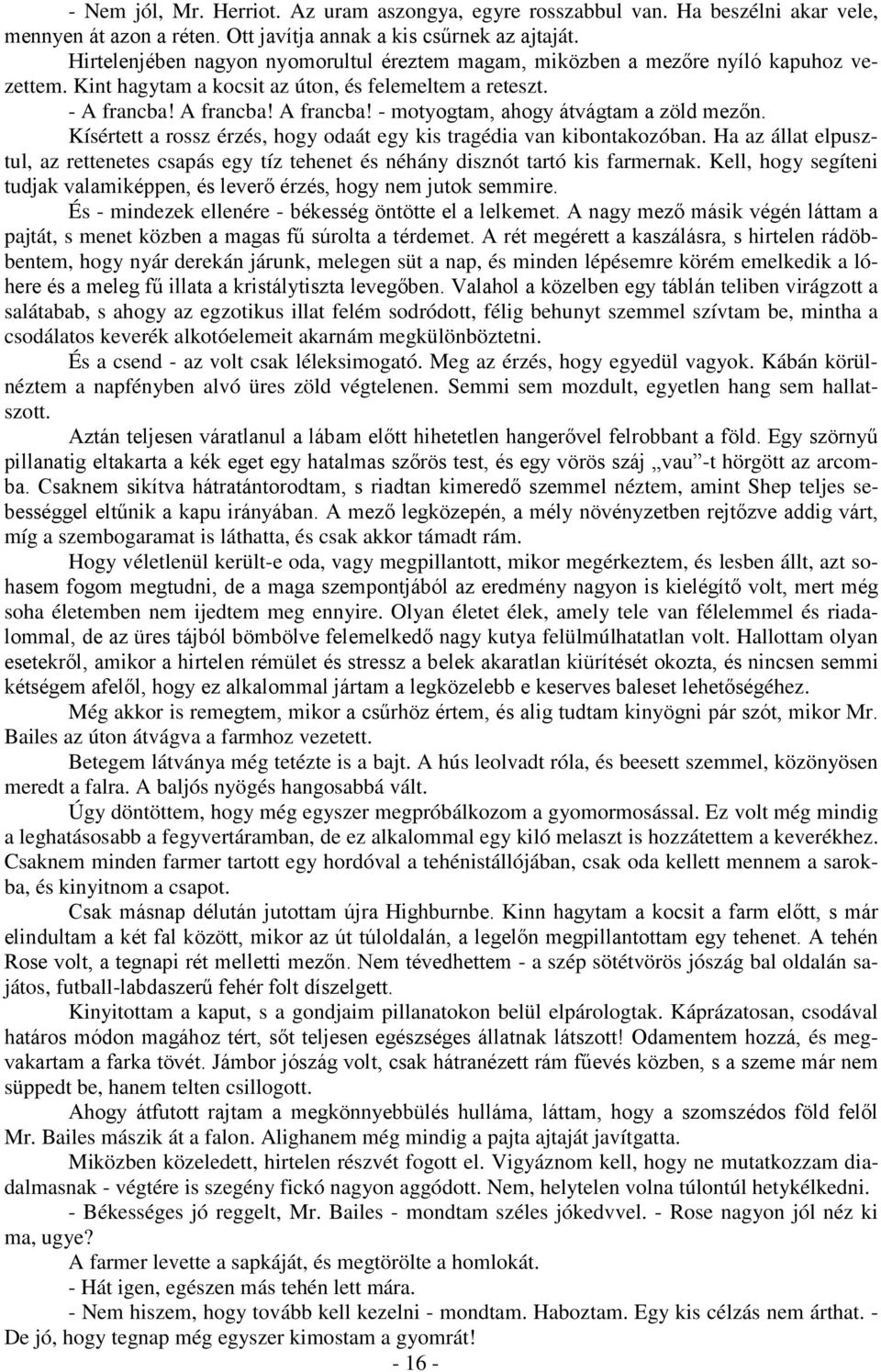 Kísértett a rossz érzés, hogy odaát egy kis tragédia van kibontakozóban. Ha az állat elpusztul, az rettenetes csapás egy tíz tehenet és néhány disznót tartó kis farmernak.