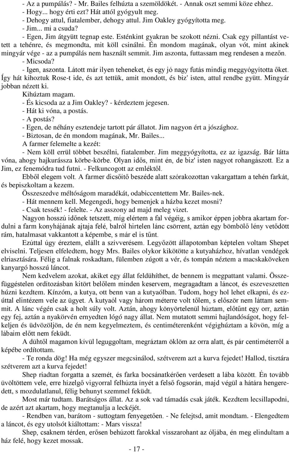 Én mondom magának, olyan vót, mint akinek mingyár vége - az a pumpálás nem használt semmit. Jim aszonta, futtassam meg rendesen a mezőn. - Micsoda? - Igen, aszonta.