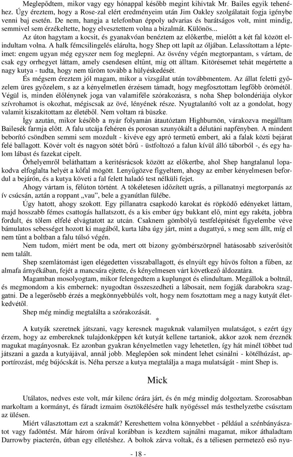 .. Az úton hagytam a kocsit, és gyanakvóan benéztem az előkertbe, mielőtt a két fal között elindultam volna. A halk fémcsilingelés elárulta, hogy Shep ott lapít az óljában.