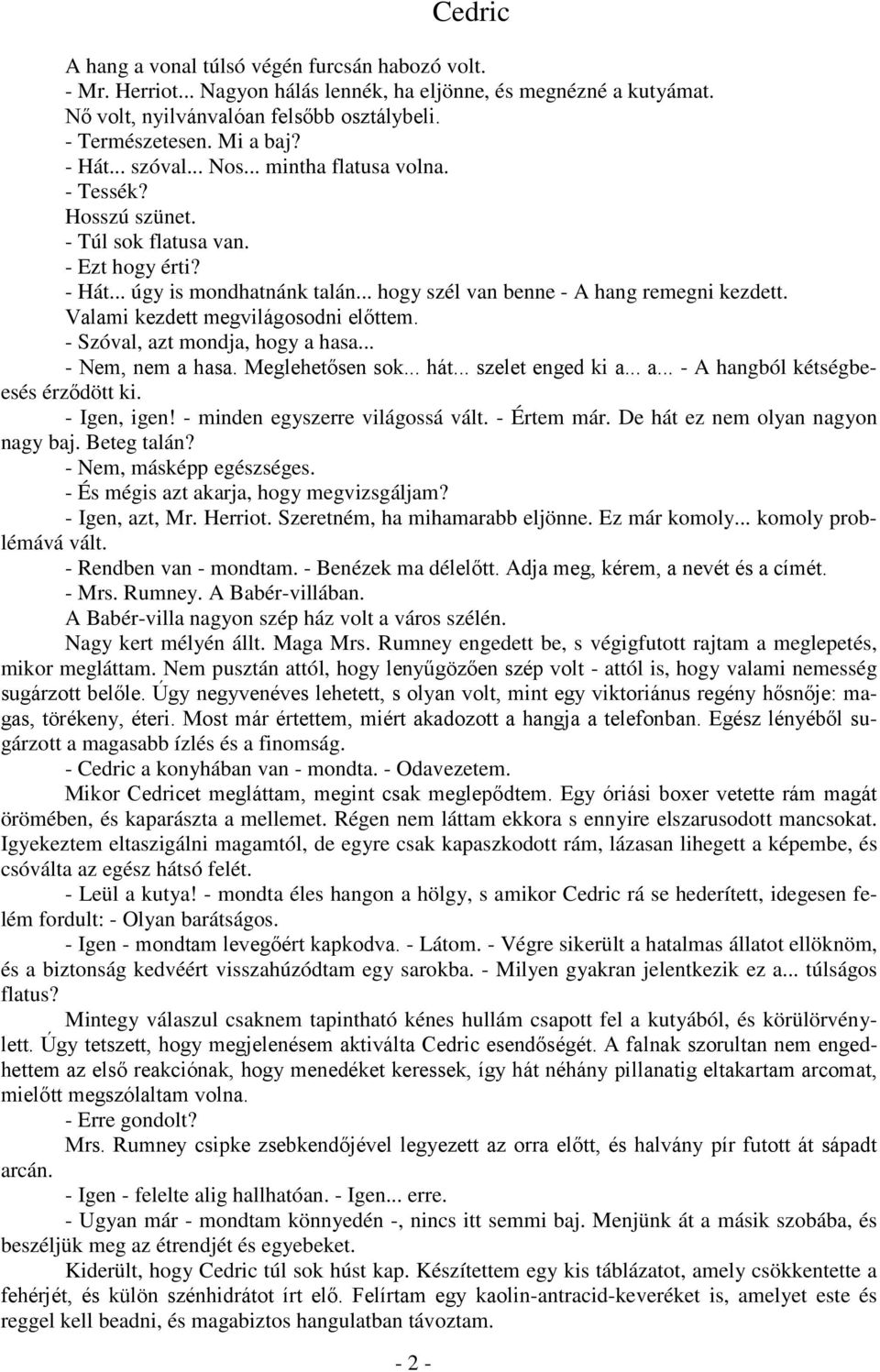 .. hogy szél van benne - A hang remegni kezdett. Valami kezdett megvilágosodni előttem. - Szóval, azt mondja, hogy a hasa... - Nem, nem a hasa. Meglehetősen sok... hát... szelet enged ki a... a... - A hangból kétségbeesés érződött ki.