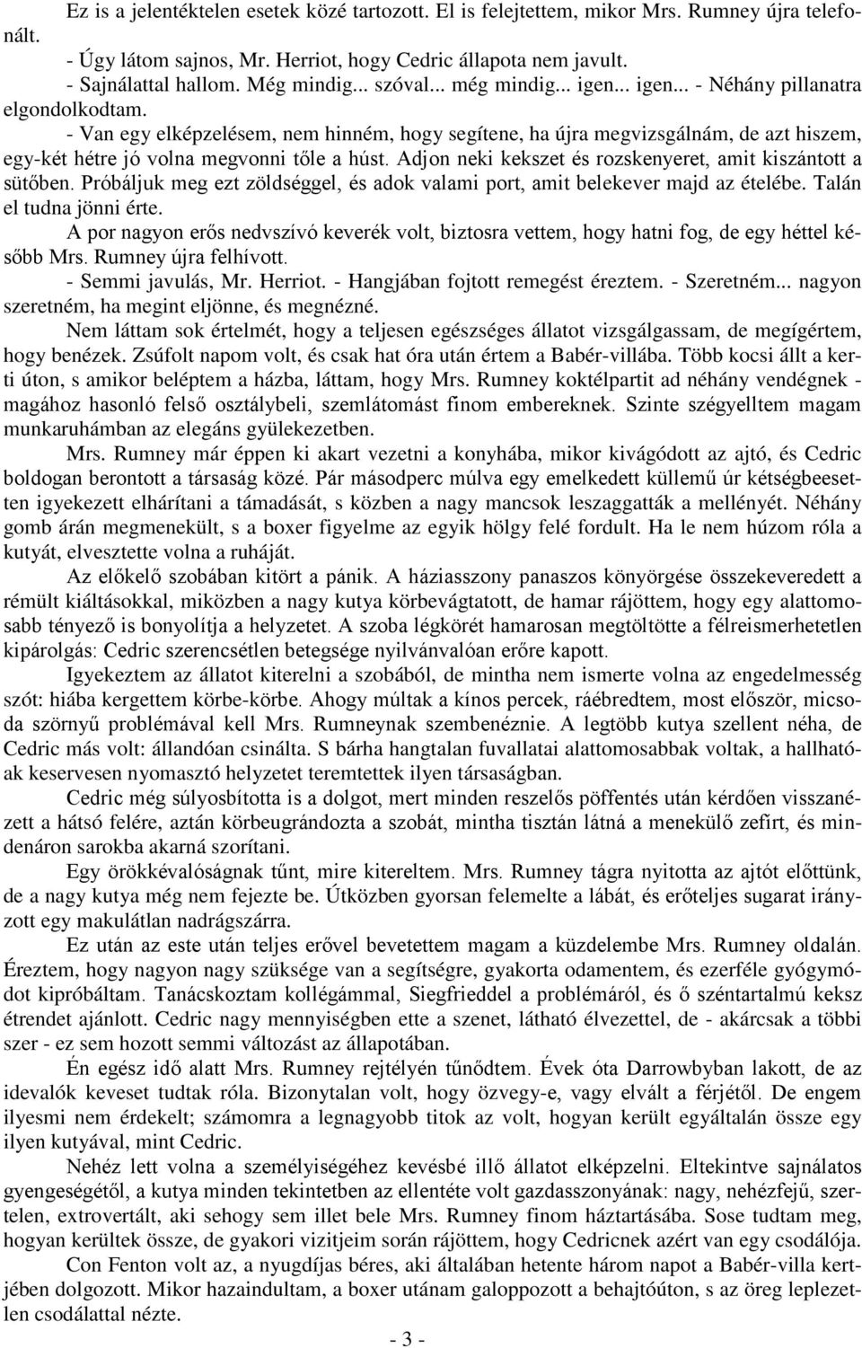 - Van egy elképzelésem, nem hinném, hogy segítene, ha újra megvizsgálnám, de azt hiszem, egy-két hétre jó volna megvonni tőle a húst. Adjon neki kekszet és rozskenyeret, amit kiszántott a sütőben.