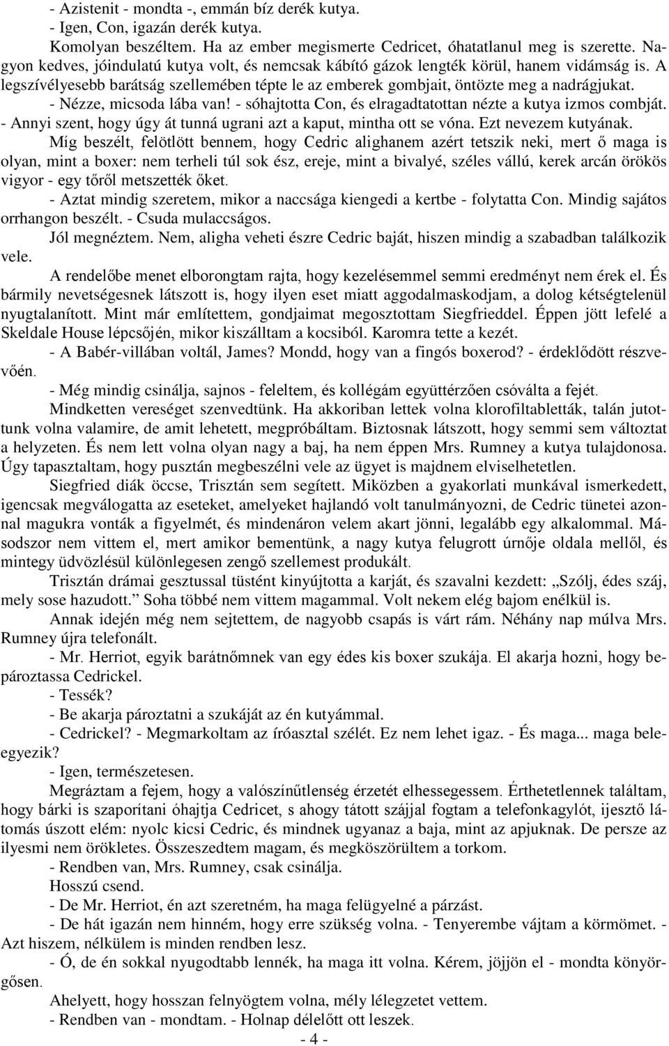 - Nézze, micsoda lába van! - sóhajtotta Con, és elragadtatottan nézte a kutya izmos combját. - Annyi szent, hogy úgy át tunná ugrani azt a kaput, mintha ott se vóna. Ezt nevezem kutyának.