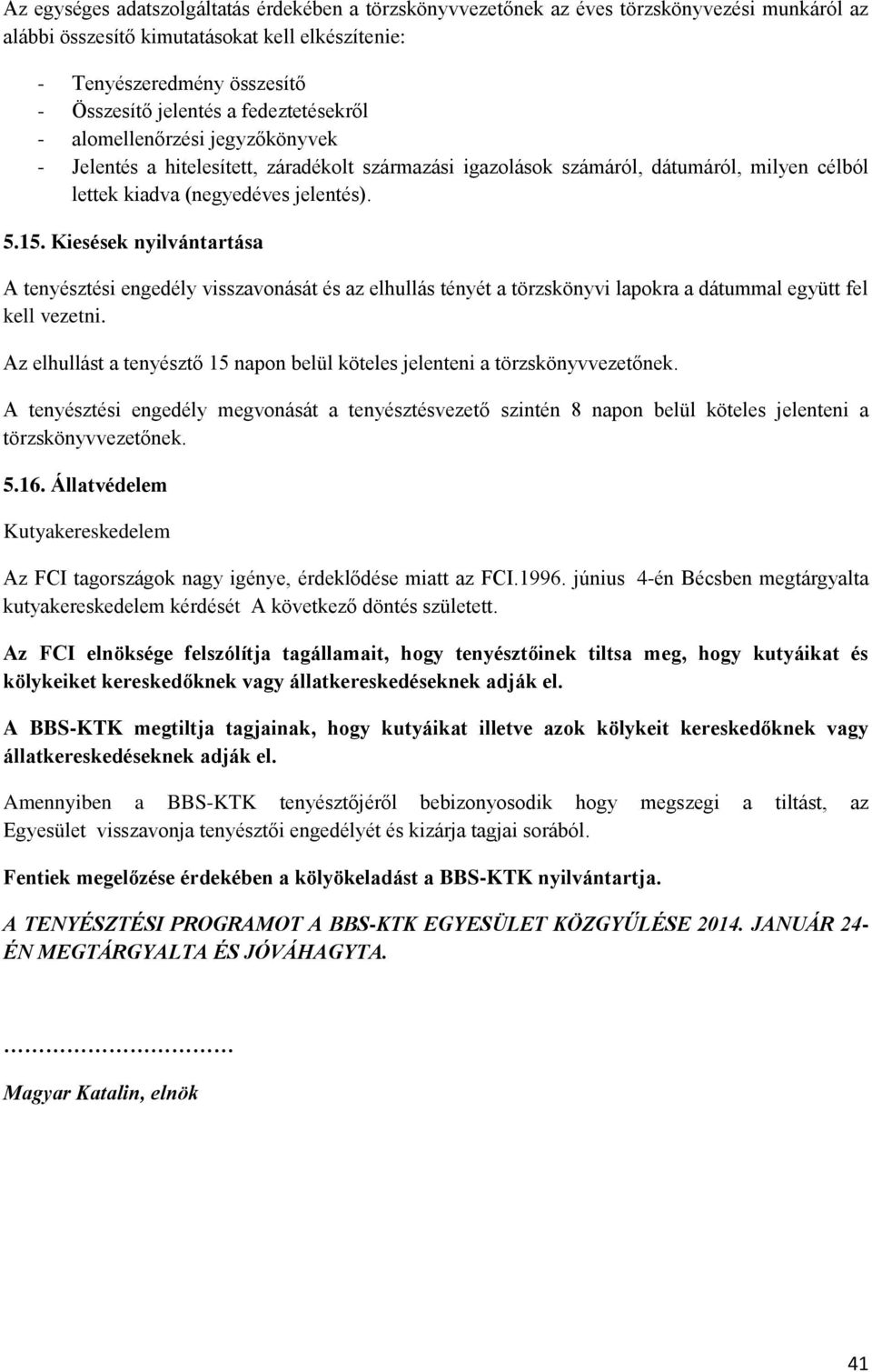 Kiesések nyilvántartása A tenyésztési engedély visszavonását és az elhullás tényét a törzskönyvi lapokra a dátummal együtt fel kell vezetni.