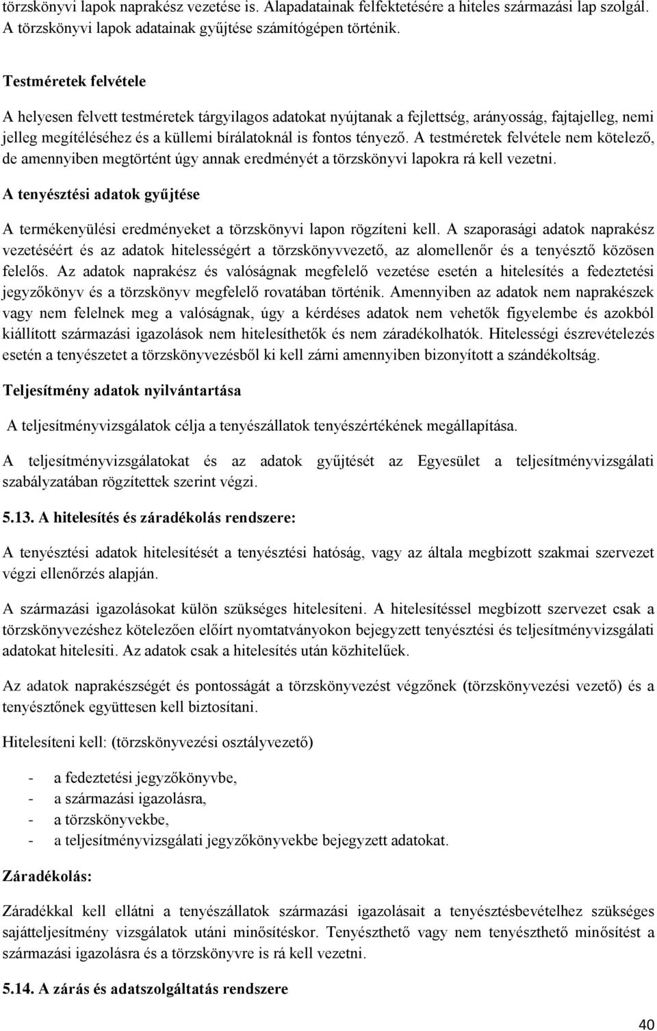 A testméretek felvétele nem kötelező, de amennyiben megtörtént úgy annak eredményét a törzskönyvi lapokra rá kell vezetni.