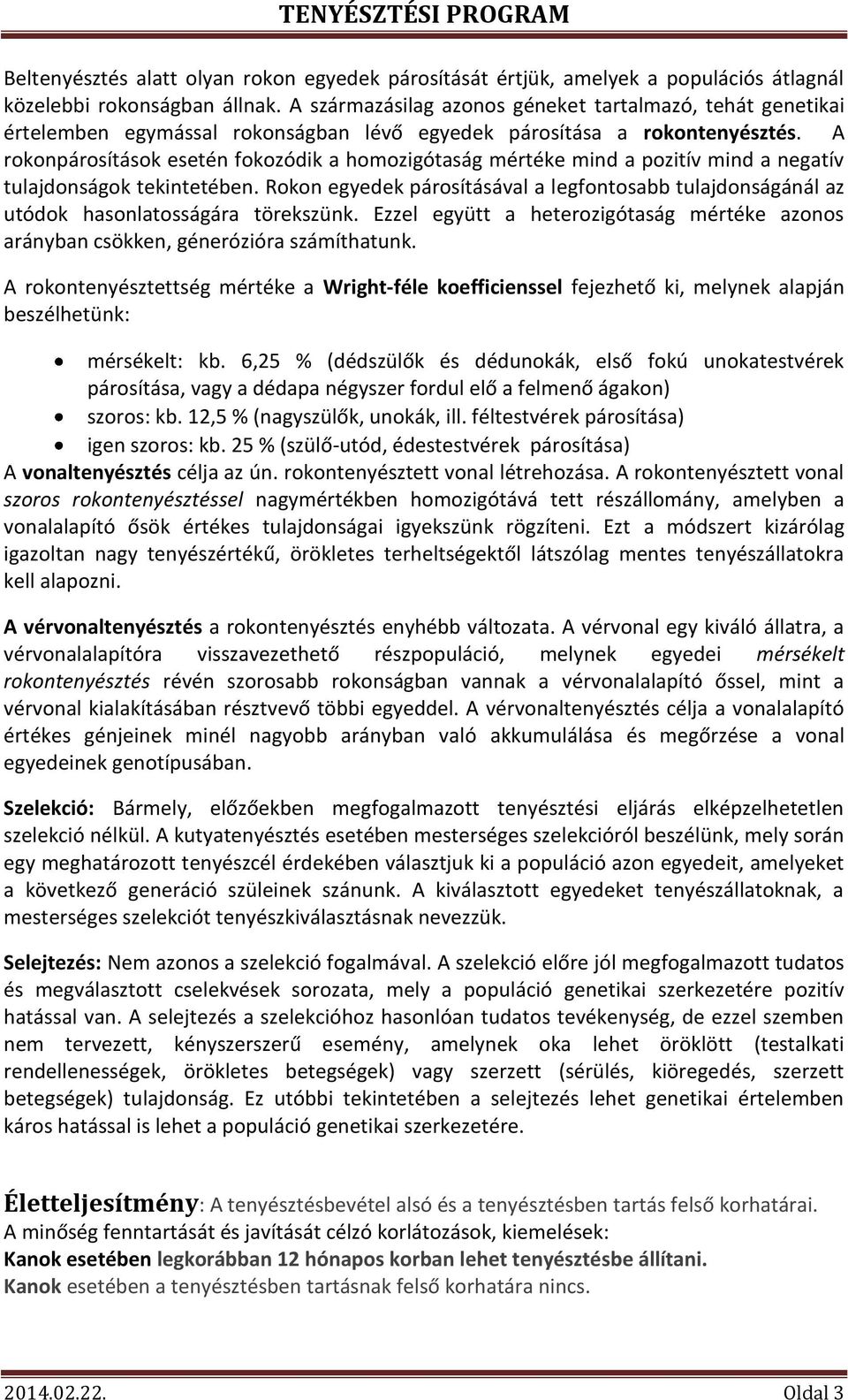 A rokonpárosítások esetén fokozódik a homozigótaság mértéke mind a pozitív mind a negatív tulajdonságok tekintetében.