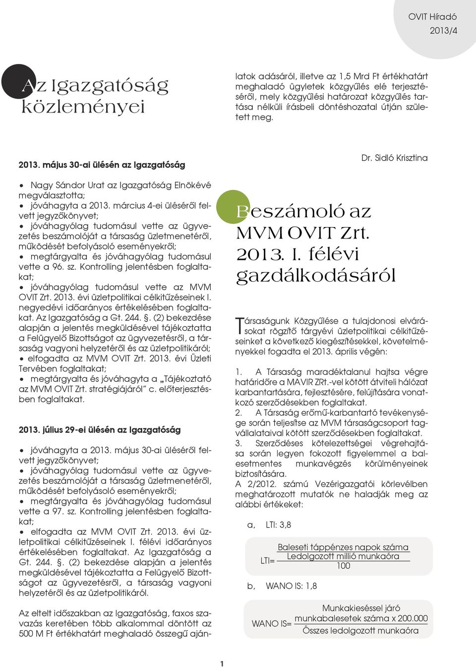 május 30-ai ülésén az Igazgatóság Nagy Sándor Urat az Igazgatóság Elnökévé megválasztotta; jóváhagyta a 2013.