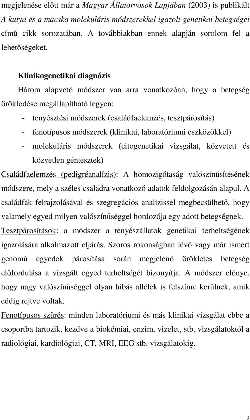 Klinikogenetikai diagnózis Három alapvető módszer van arra vonatkozóan, hogy a betegség öröklődése megállapítható legyen: - tenyésztési módszerek (családfaelemzés, tesztpárosítás) - fenotípusos