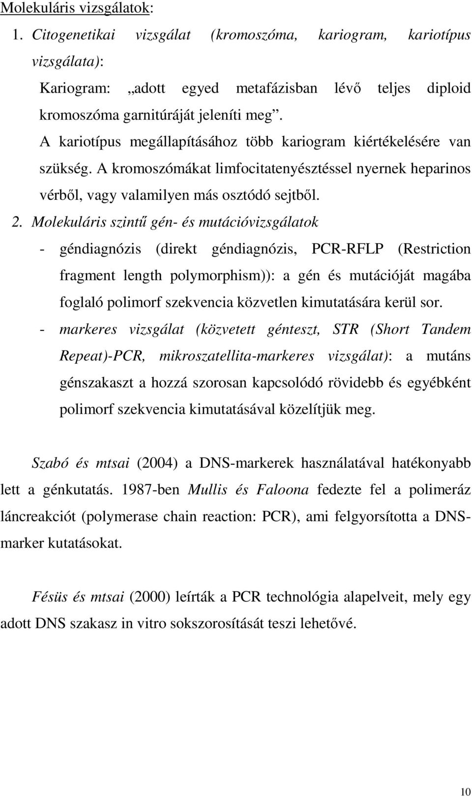 Molekuláris szintű gén- és mutációvizsgálatok - géndiagnózis (direkt géndiagnózis, PCR-RFLP (Restriction fragment length polymorphism)): a gén és mutációját magába foglaló polimorf szekvencia