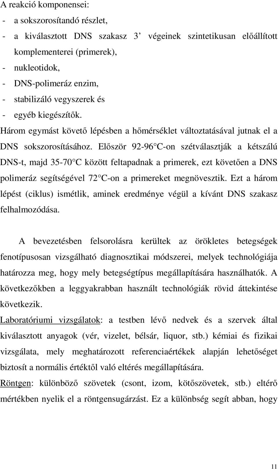 Először 92-96 C-on szétválasztják a kétszálú DNS-t, majd 35-70 C között feltapadnak a primerek, ezt követően a DNS polimeráz segítségével 72 C-on a primereket megnövesztik.