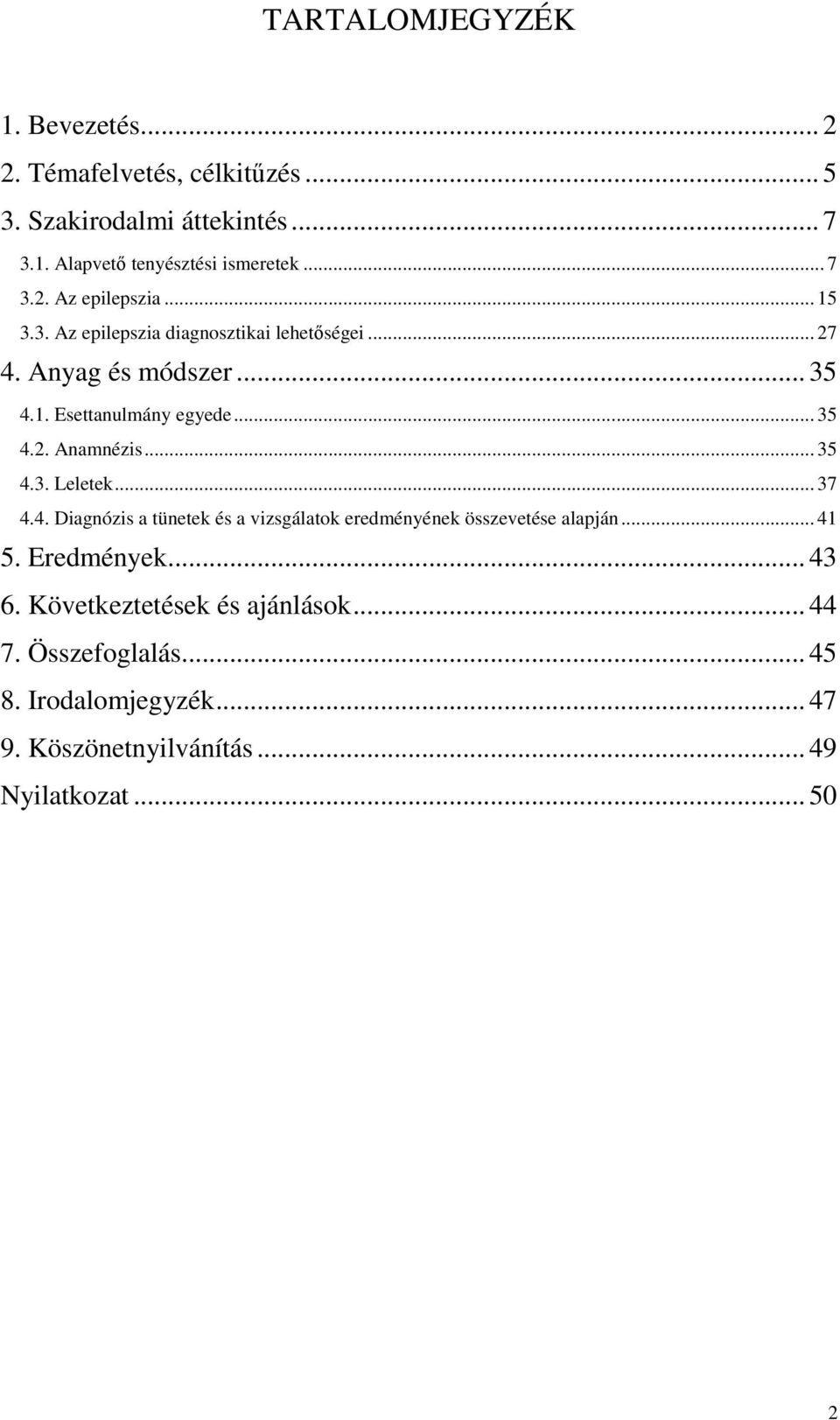 .. 35 4.2. Anamnézis... 35 4.3. Leletek... 37 4.4. Diagnózis a tünetek és a vizsgálatok eredményének összevetése alapján... 41 5.