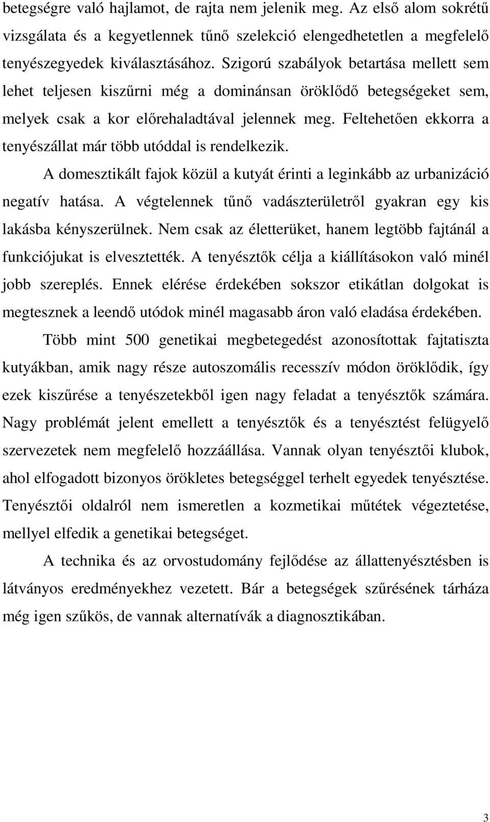 Feltehetően ekkorra a tenyészállat már több utóddal is rendelkezik. A domesztikált fajok közül a kutyát érinti a leginkább az urbanizáció negatív hatása.