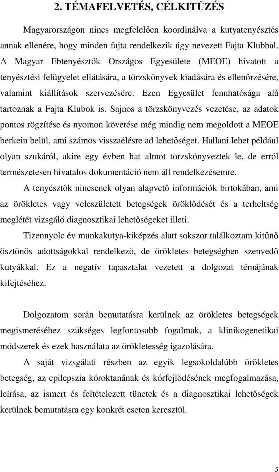 Ezen Egyesület fennhatósága alá tartoznak a Fajta Klubok is.