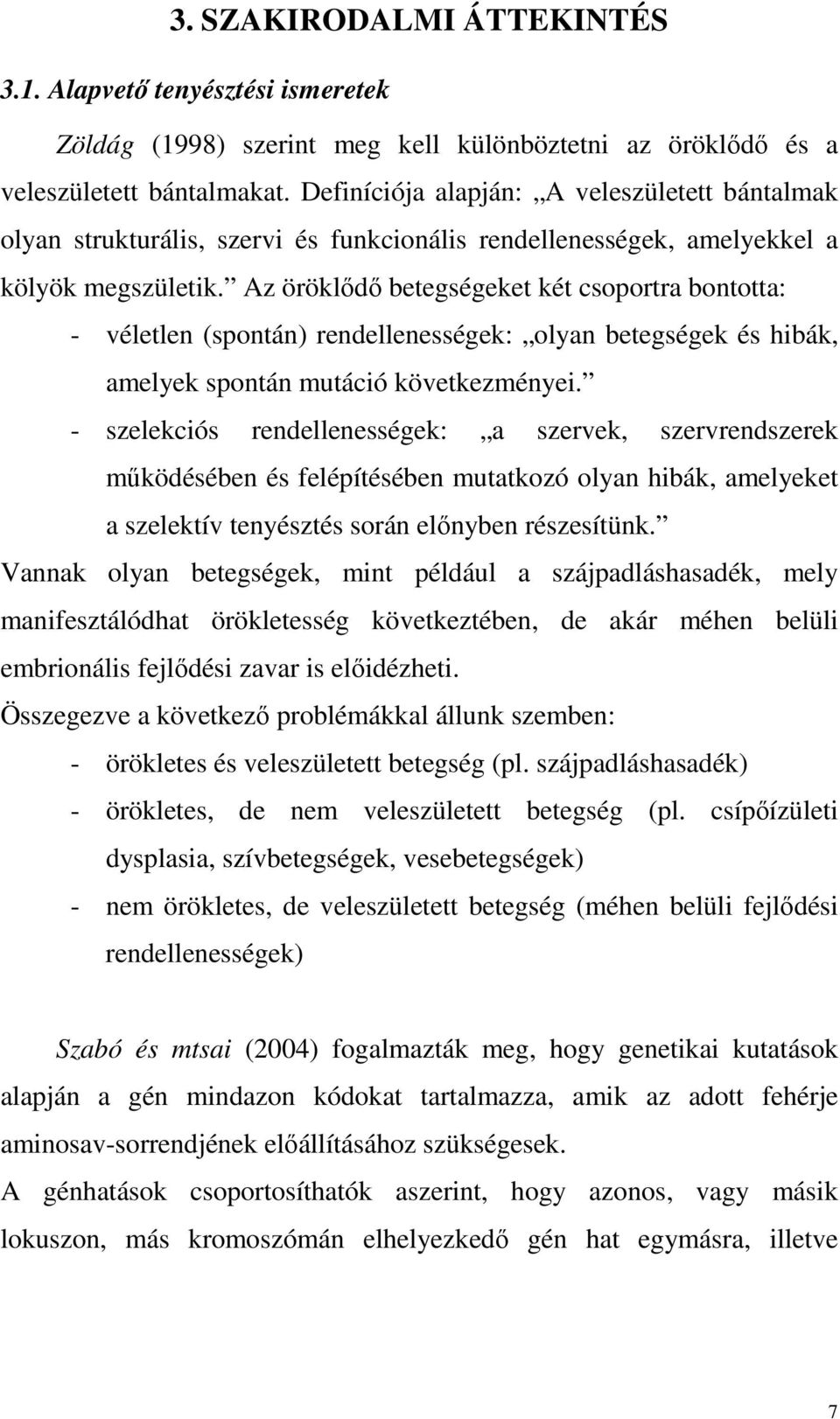 Az öröklődő betegségeket két csoportra bontotta: - véletlen (spontán) rendellenességek: olyan betegségek és hibák, amelyek spontán mutáció következményei.