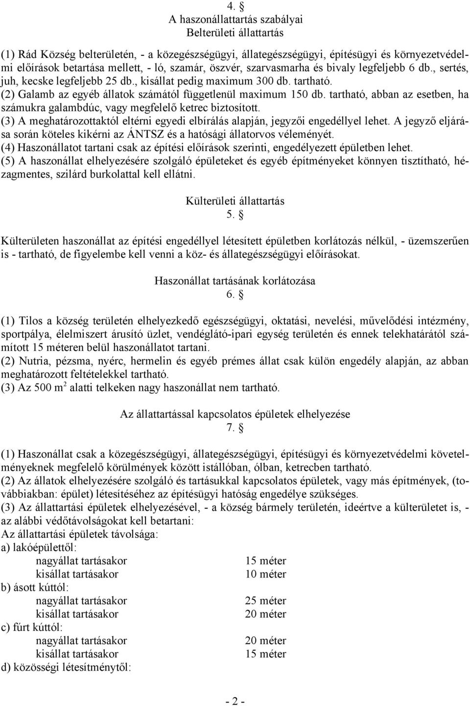 tartható, abban az esetben, ha számukra galambdúc, vagy megfelelő ketrec biztosított. (3) A meghatározottaktól eltérni egyedi elbírálás alapján, jegyzői engedéllyel lehet.