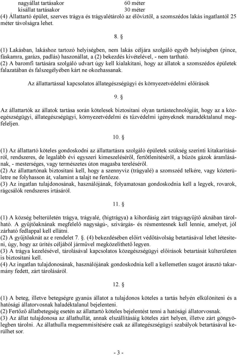 (2) A baromfi tartására szolgáló udvart úgy kell kialakítani, hogy az állatok a szomszédos épületek falazatában és falszegélyében kárt ne okozhassanak.