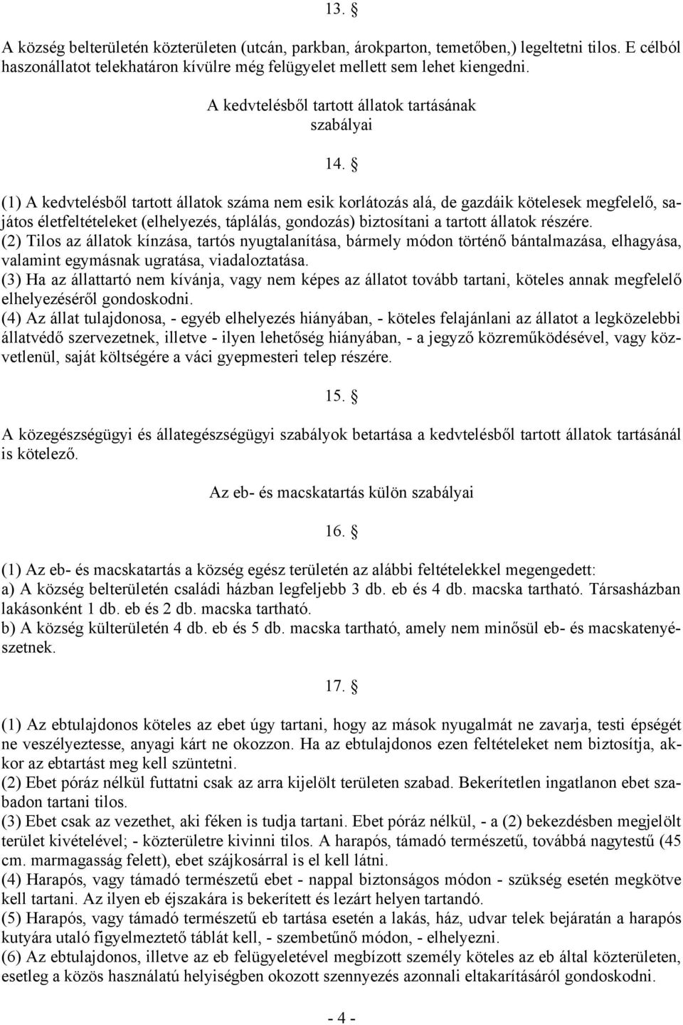 (1) A kedvtelésből tartott állatok száma nem esik korlátozás alá, de gazdáik kötelesek megfelelő, sajátos életfeltételeket (elhelyezés, táplálás, gondozás) biztosítani a tartott állatok részére.