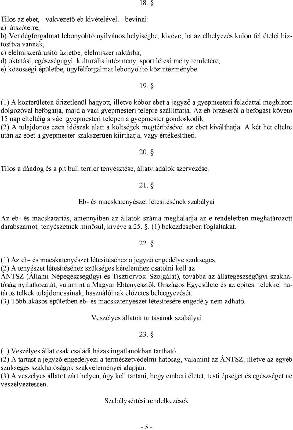 (1) A közterületen őrizetlenül hagyott, illetve kóbor ebet a jegyző a gyepmesteri feladattal megbízott dolgozóval befogatja, majd a váci gyepmesteri telepre szállíttatja.