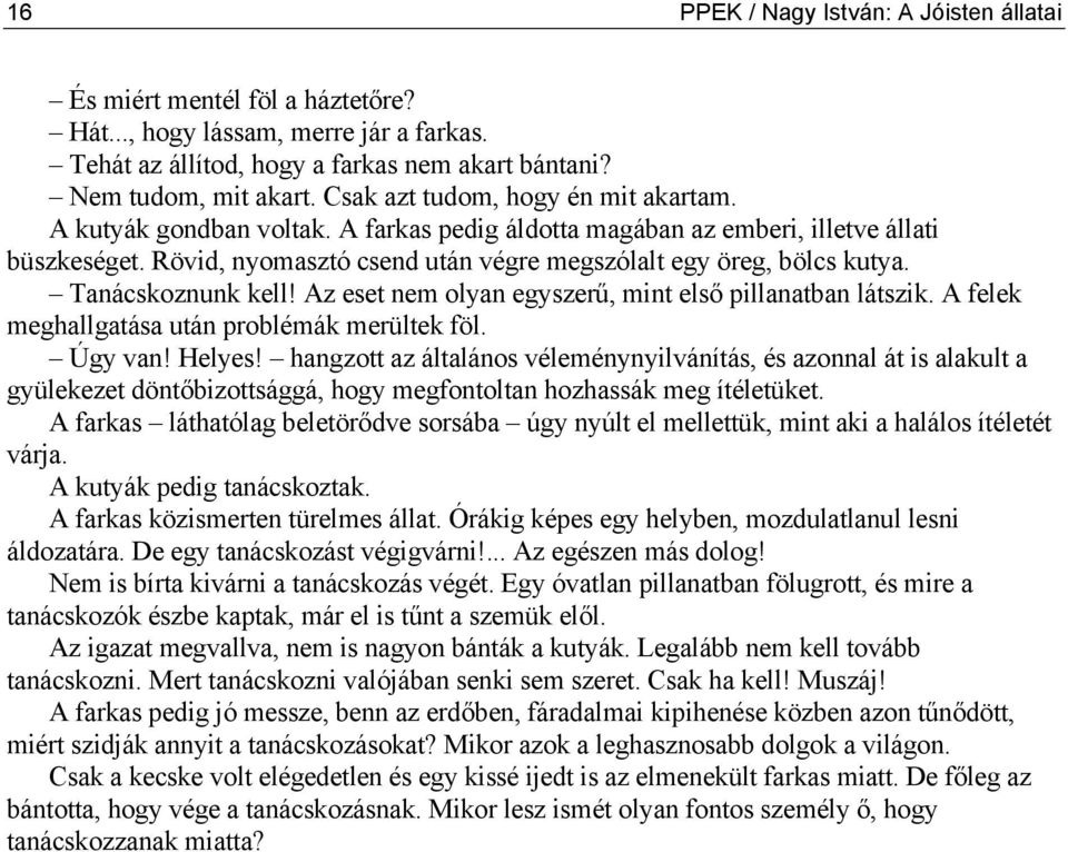 Tanácskoznunk kell! Az eset nem olyan egyszerű, mint első pillanatban látszik. A felek meghallgatása után problémák merültek föl. Úgy van! Helyes!