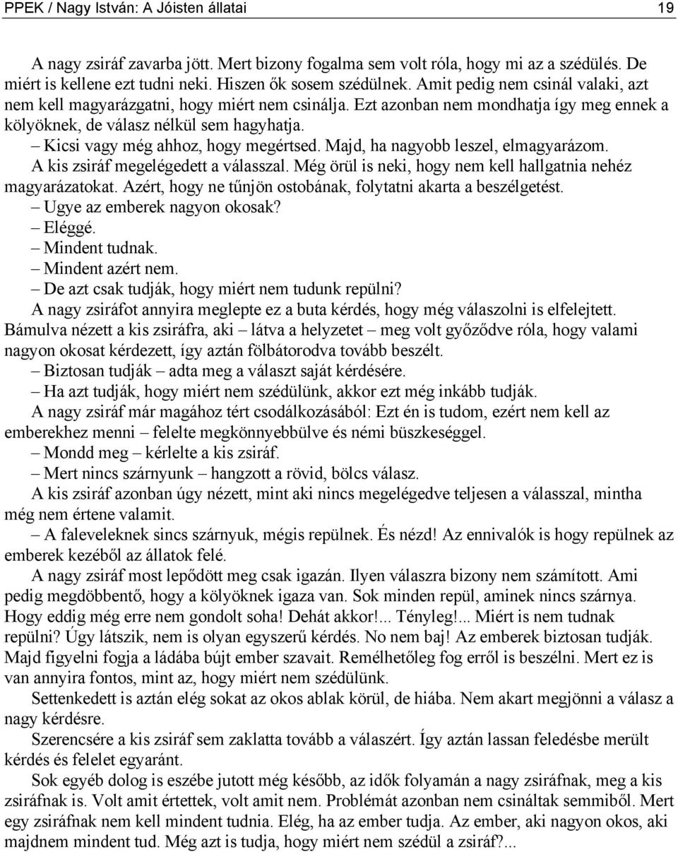 Kicsi vagy még ahhoz, hogy megértsed. Majd, ha nagyobb leszel, elmagyarázom. A kis zsiráf megelégedett a válasszal. Még örül is neki, hogy nem kell hallgatnia nehéz magyarázatokat.