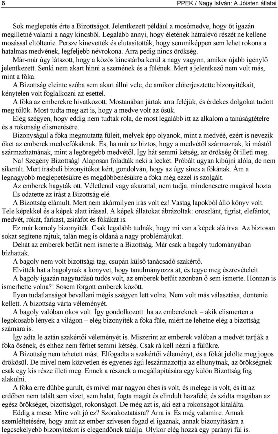 Arra pedig nincs örökség. Már-már úgy látszott, hogy a közös kincstárba kerül a nagy vagyon, amikor újabb igénylő jelentkezett. Senki nem akart hinni a szemének és a fülének.