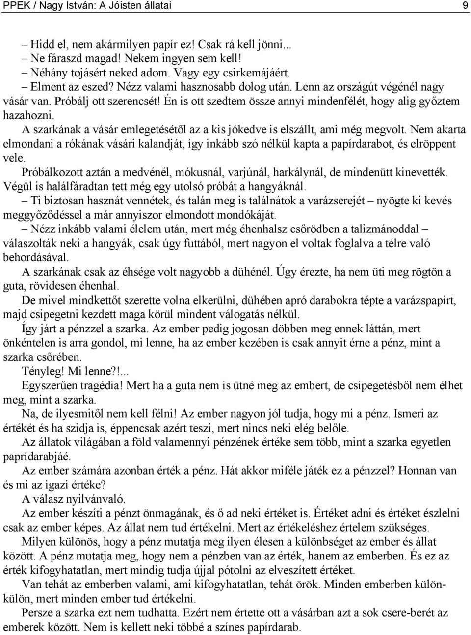 A szarkának a vásár emlegetésétől az a kis jókedve is elszállt, ami még megvolt. Nem akarta elmondani a rókának vásári kalandját, így inkább szó nélkül kapta a papírdarabot, és elröppent vele.