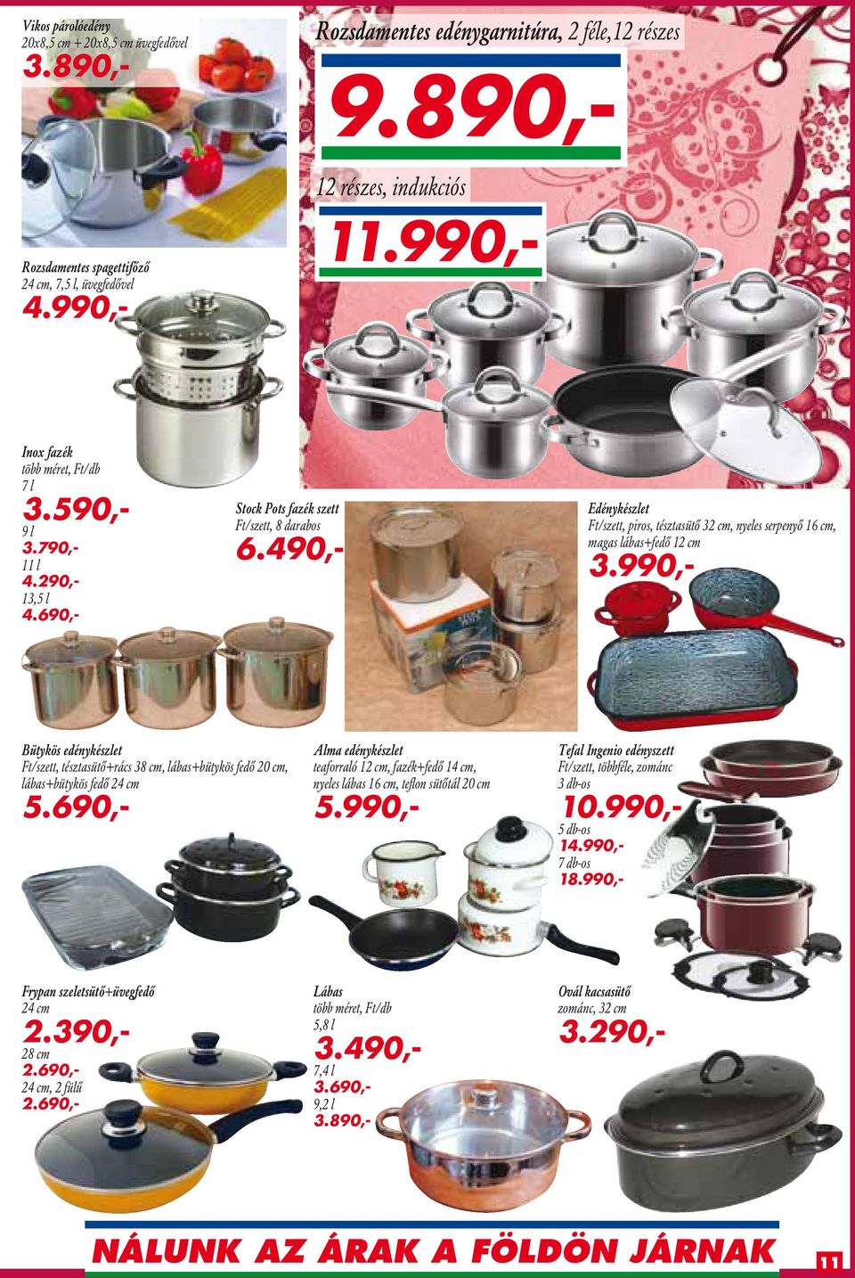 990,- Inox fazék több méret, Ft/db 7 l 3.590,- 9 l 3.790,- 11 l 4.290,- 13,5 l 4.690,- Stock Pots fazék szett Ft/szett, 8 darabos 6.