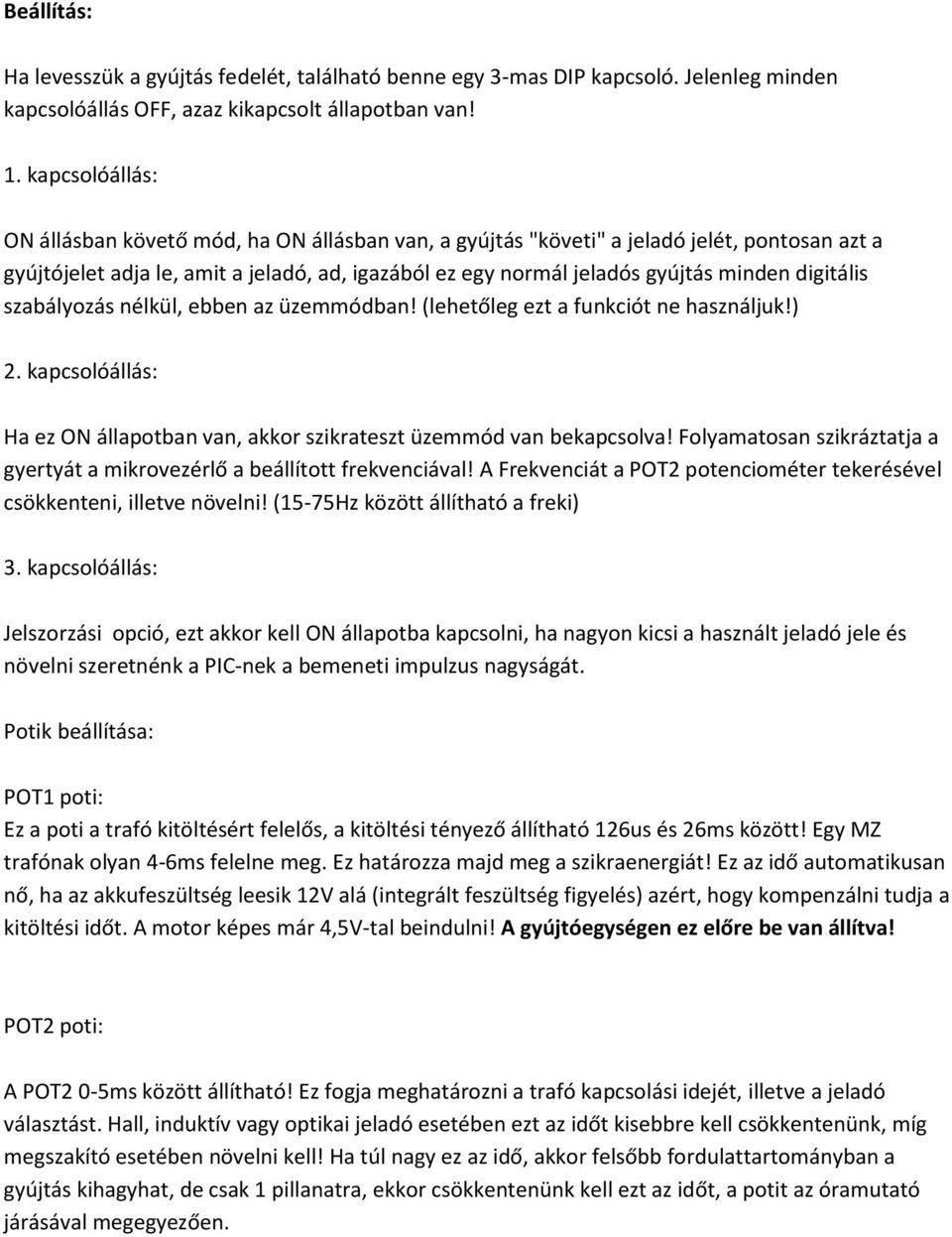 digitális szabályozás nélkül, ebben az üzemmódban! (lehetőleg ezt a funkciót ne használjuk!) 2. kapcsolóállás: Ha ez ON állapotban van, akkor szikrateszt üzemmód van bekapcsolva!