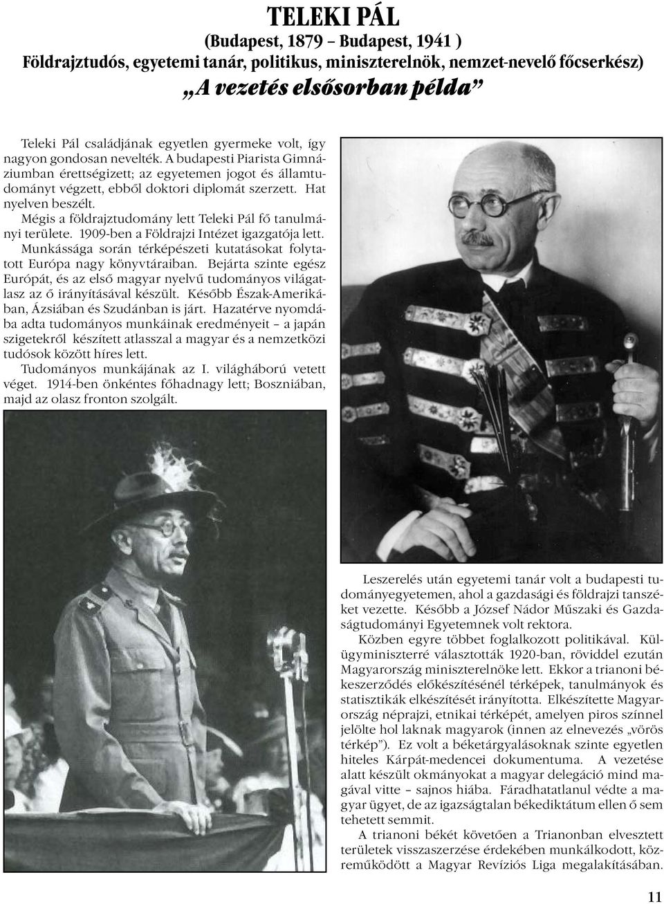 Mégis a földrajztudomány lett Teleki Pál fő tanulmányi területe. 1909-ben a Földrajzi Intézet igazgatója lett. Munkássága során térképészeti kutatásokat folytatott Európa nagy könyvtáraiban.