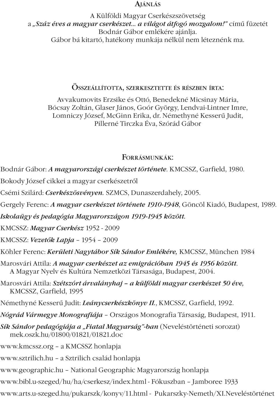 Összeállította, szerkesztette és részben írta: Avvakumovits Erzsike és Ottó, Benedekné Micsinay Mária, Bócsay Zoltán, Glaser János, Goór György, Lendvai-Lintner Imre, Lomniczy József, McGinn Erika,