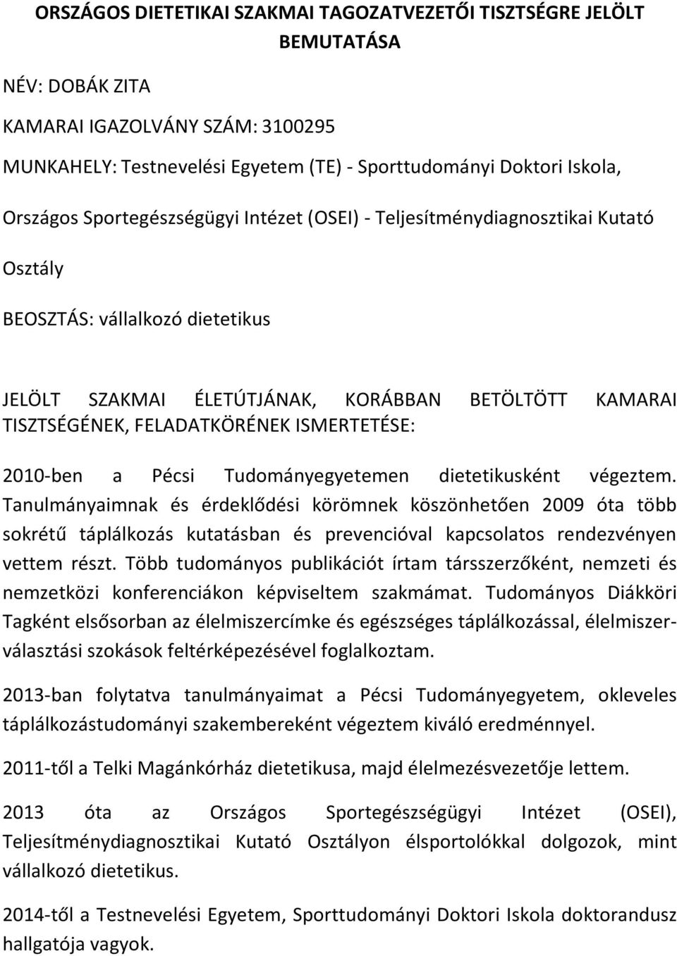 ISMERTETÉSE: 2010-ben a Pécsi Tudományegyetemen dietetikusként végeztem.