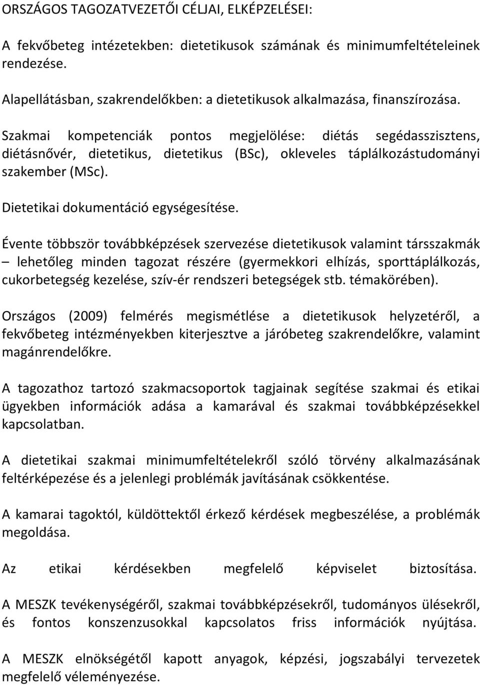 Szakmai kompetenciák pontos megjelölése: diétás segédasszisztens, diétásnővér, dietetikus, dietetikus (BSc), okleveles táplálkozástudományi szakember (MSc). Dietetikai dokumentáció egységesítése.