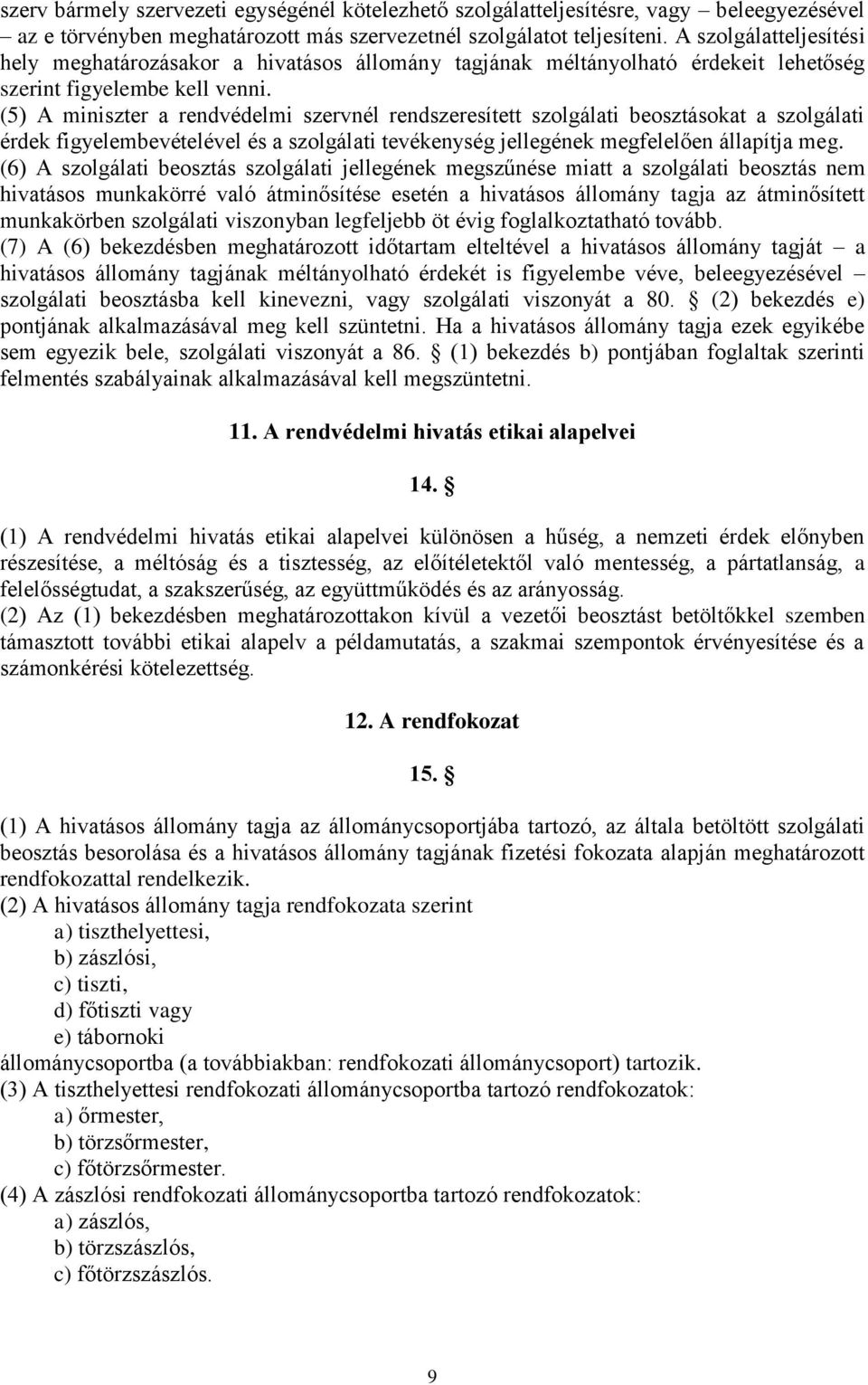 (5) A miniszter a rendvédelmi szervnél rendszeresített szolgálati beosztásokat a szolgálati érdek figyelembevételével és a szolgálati tevékenység jellegének megfelelően állapítja meg.