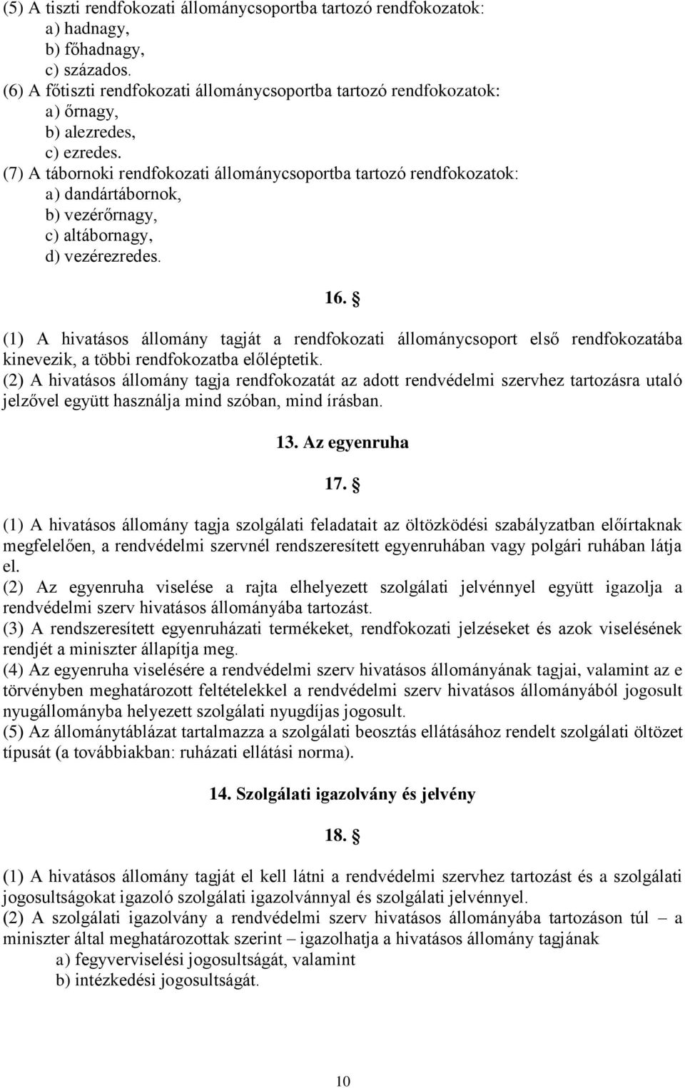 (7) A tábornoki rendfokozati állománycsoportba tartozó rendfokozatok: a) dandártábornok, b) vezérőrnagy, c) altábornagy, d) vezérezredes. 16.