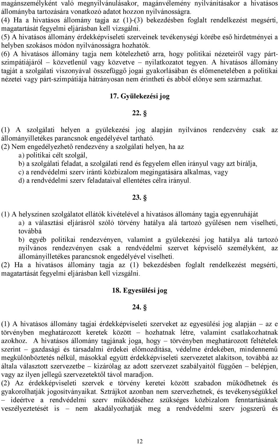 (5) A hivatásos állomány érdekképviseleti szerveinek tevékenységi körébe eső hirdetményei a helyben szokásos módon nyilvánosságra hozhatók.