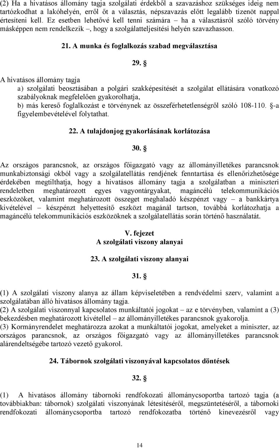 A hivatásos állomány tagja a) szolgálati beosztásában a polgári szakképesítését a szolgálat ellátására vonatkozó szabályoknak megfelelően gyakorolhatja, b) más kereső foglalkozást e törvénynek az