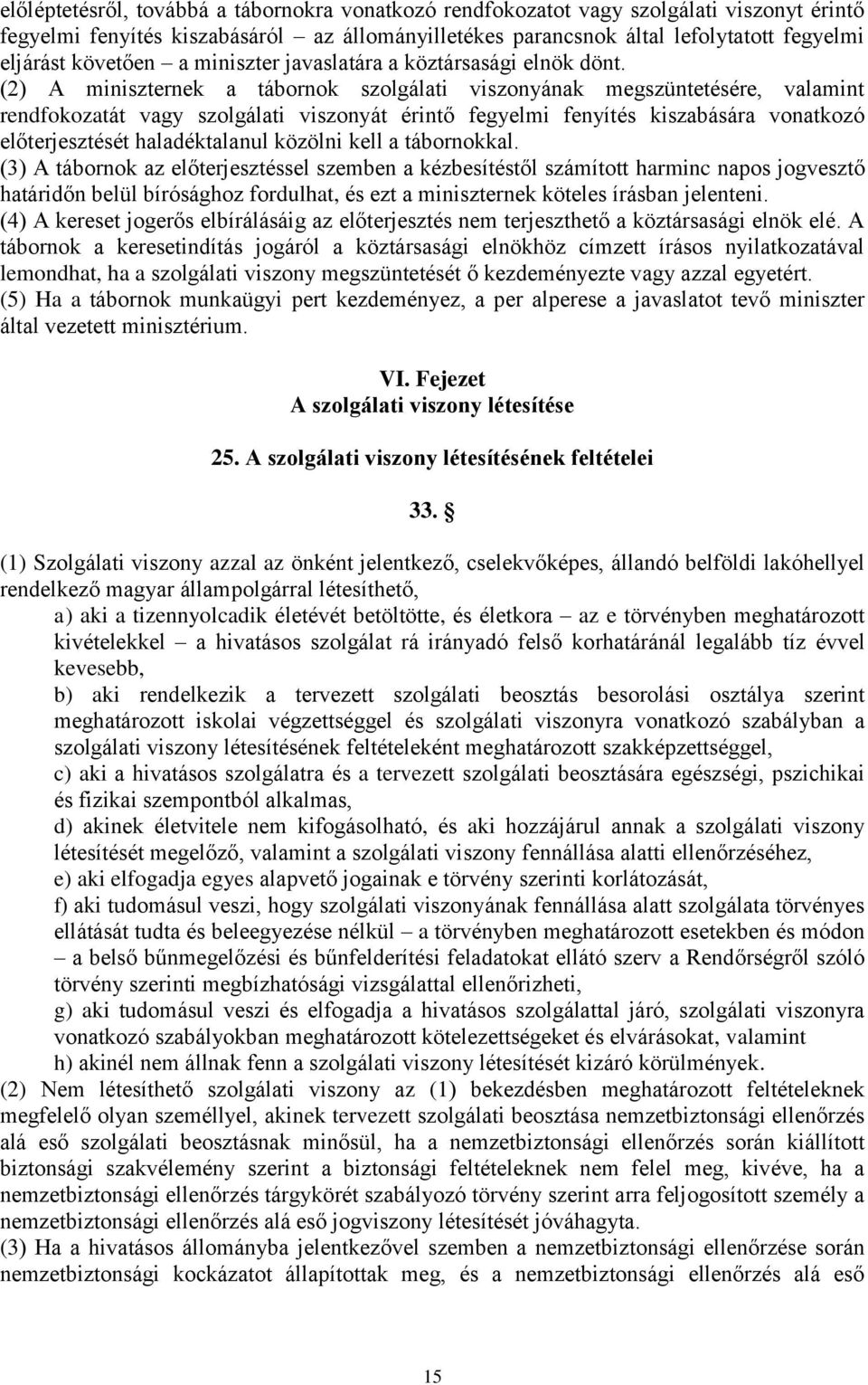 (2) A miniszternek a tábornok szolgálati viszonyának megszüntetésére, valamint rendfokozatát vagy szolgálati viszonyát érintő fegyelmi fenyítés kiszabására vonatkozó előterjesztését haladéktalanul