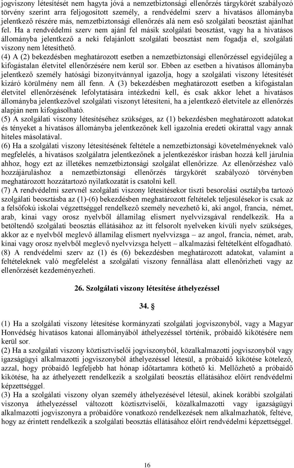 Ha a rendvédelmi szerv nem ajánl fel másik szolgálati beosztást, vagy ha a hivatásos állományba jelentkező a neki felajánlott szolgálati beosztást nem fogadja el, szolgálati viszony nem létesíthető.