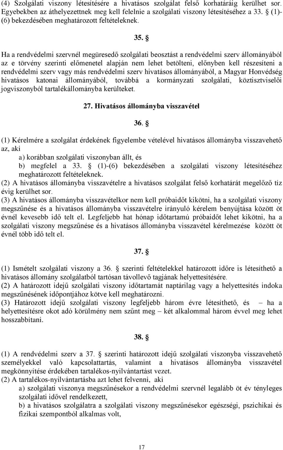 Ha a rendvédelmi szervnél megüresedő szolgálati beosztást a rendvédelmi szerv állományából az e törvény szerinti előmenetel alapján nem lehet betölteni, előnyben kell részesíteni a rendvédelmi szerv