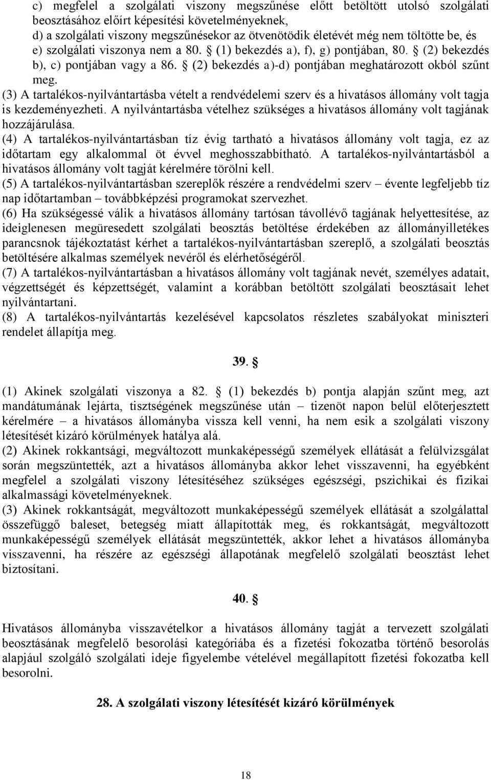 (3) A tartalékos-nyilvántartásba vételt a rendvédelemi szerv és a hivatásos állomány volt tagja is kezdeményezheti.