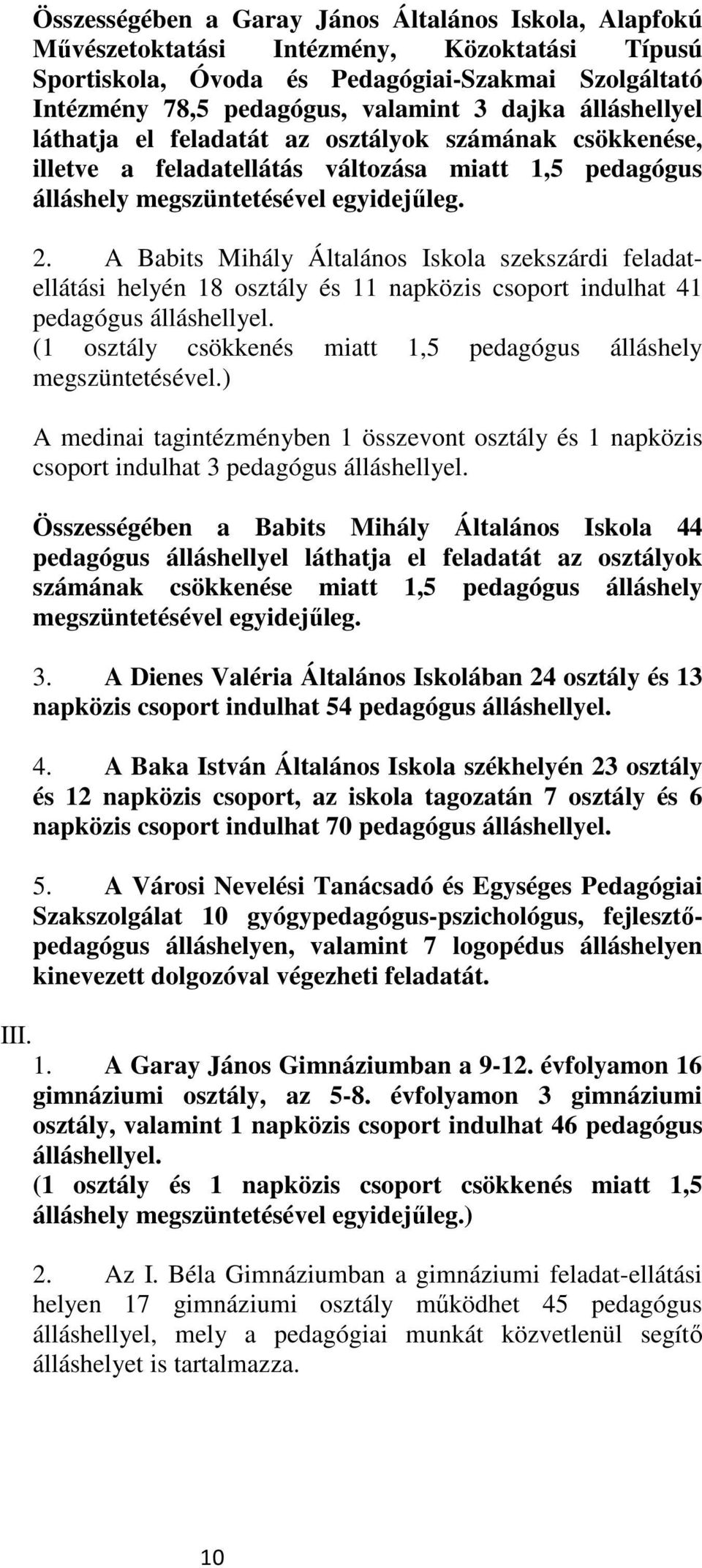 A Babits Mihály Általános Iskola szekszárdi feladatellátási helyén 18 osztály és 11 napközis csoport indulhat 41 pedagógus álláshellyel.