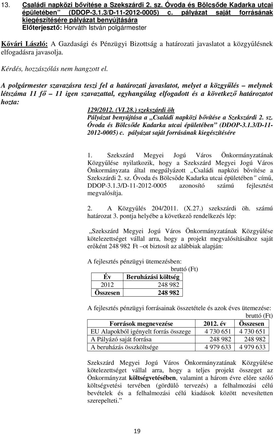 elfogadott és a következı határozatot 129/2012. (VI.28.) szekszárdi öh Pályázat benyújtása a Családi napközi bıvítése a Szekszárdi 2. sz. Óvoda és Bölcsıde Kadarka utcai épületében (DDOP-3.1.3/D-11-2012-0005) c.