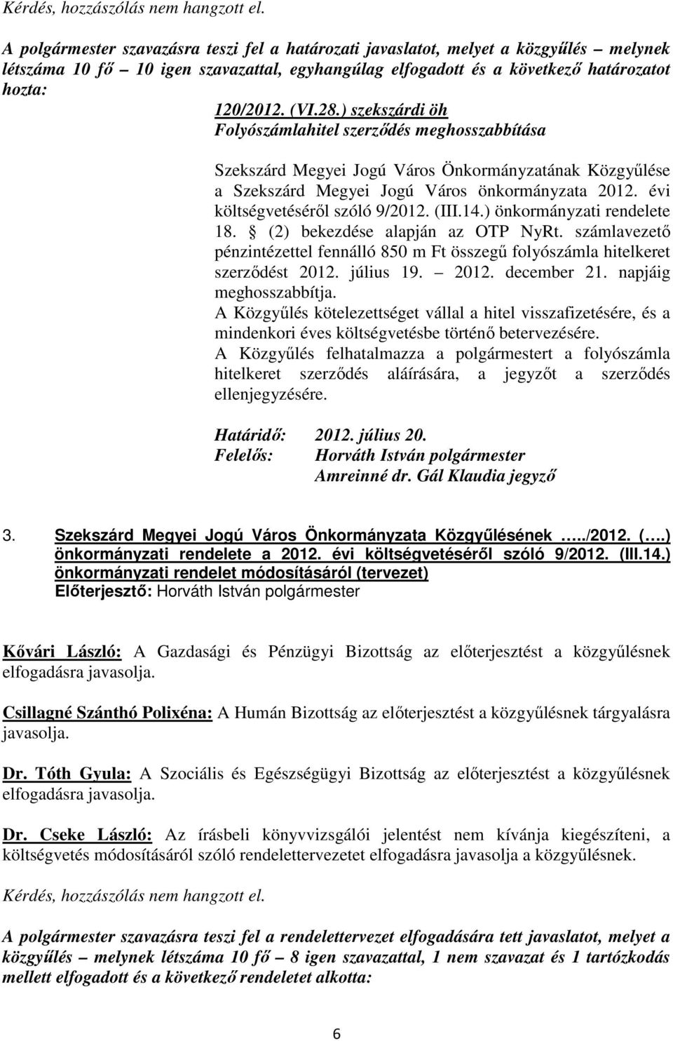 (III.14.) önkormányzati rendelete 18. (2) bekezdése alapján az OTP NyRt. számlavezetı pénzintézettel fennálló 850 m Ft összegő folyószámla hitelkeret szerzıdést 2012. július 19. 2012. december 21.