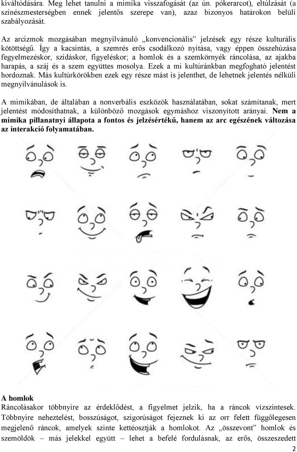 Így a kacsintás, a szemrés erős csodálkozó nyitása, vagy éppen összehúzása fegyelmezéskor, szidáskor, figyeléskor; a homlok és a szemkörnyék ráncolása, az ajakba harapás, a száj és a szem együttes