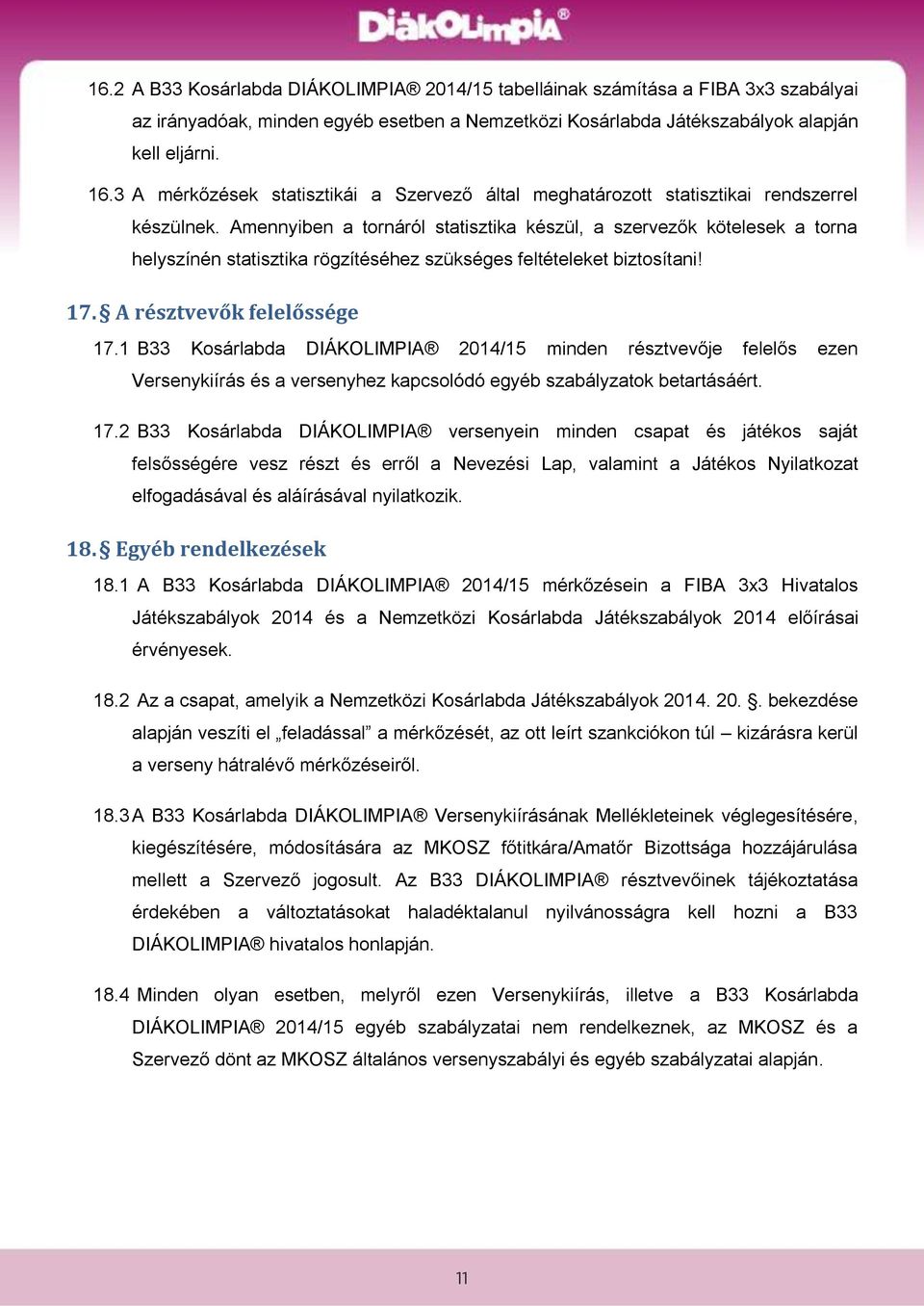 Amennyiben a tornáról statisztika készül, a szervezők kötelesek a torna helyszínén statisztika rögzítéséhez szükséges feltételeket biztosítani! 17. A résztvevők felelőssége 17.