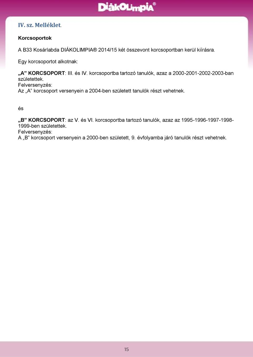 Felversenyzés: Az A korcsoport versenyein a 2004-ben született tanulók részt vehetnek. és B KORCSOPORT: az V. és VI.