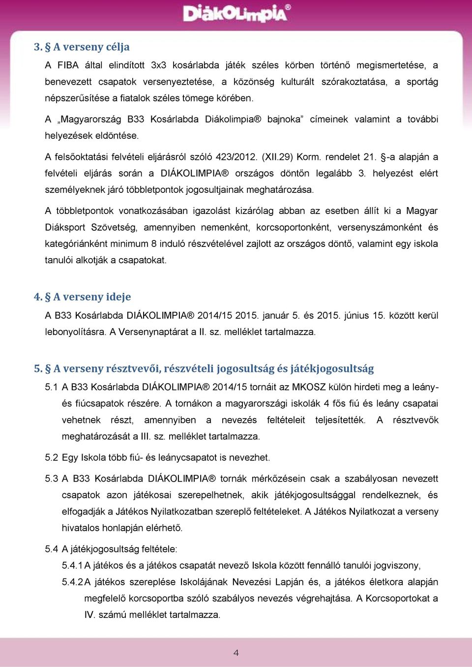 A felsőoktatási felvételi eljárásról szóló 423/2012. (XII.29) Korm. rendelet 21. -a alapján a felvételi eljárás során a DIÁKOLIMPIA országos döntőn legalább 3.