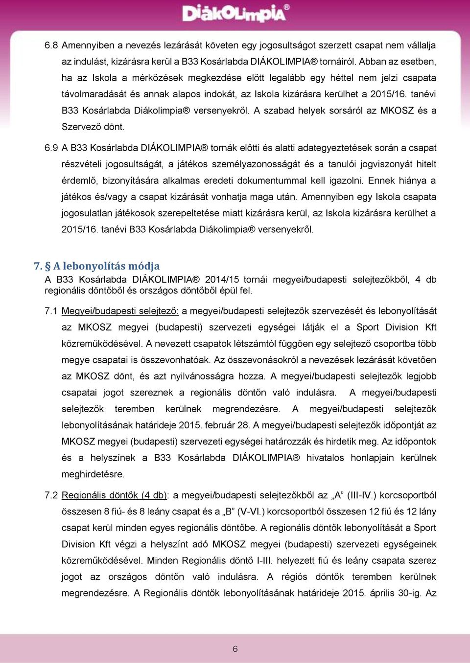 tanévi B33 Kosárlabda Diákolimpia versenyekről. A szabad helyek sorsáról az MKOSZ és a Szervező dönt. 6.